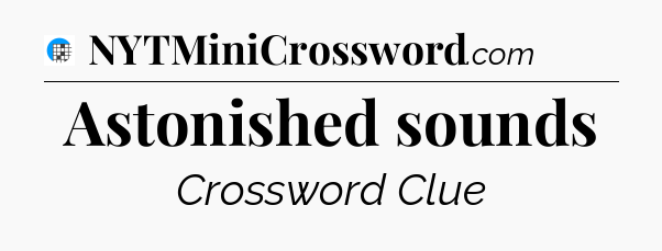 Astonished sounds Crossword Clue