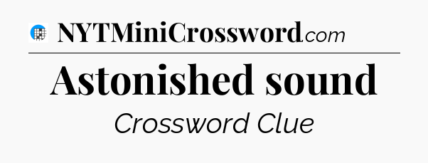 Astonished sound Crossword Clue