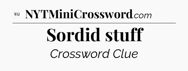 Sordid stuff - WSJ Crossword