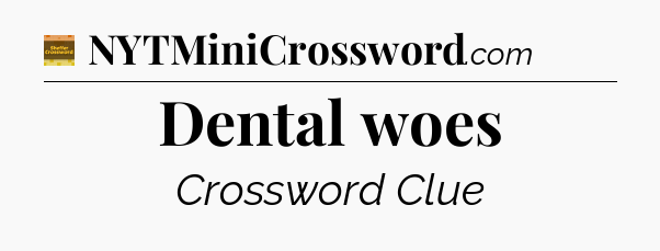 Dental woes crossword clue Eugene Sheffer