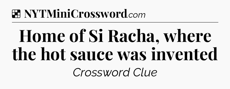 Solution: Home of Si Racha, where the hot sauce was invented - NYT Crossword