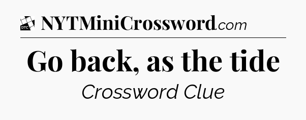 Go back, as the tide - Daily Themed Classic Crossword