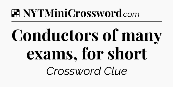 Solution: Conductors of many exams, for short - NYT Crossword