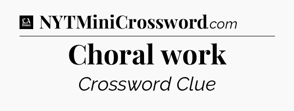 Choral work - LA Times Crossword