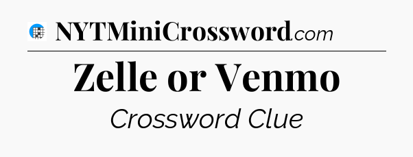 Zelle or Venmo Crossword Clue