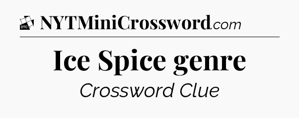 Ice Spice genre - Daily Themed Classic Crossword