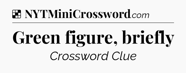 Solution: Green figure, briefly - NYT Crossword