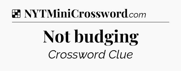 Solution: Not budging - NYT Crossword