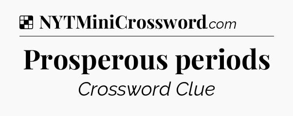 Prosperous periods NYT Crossword