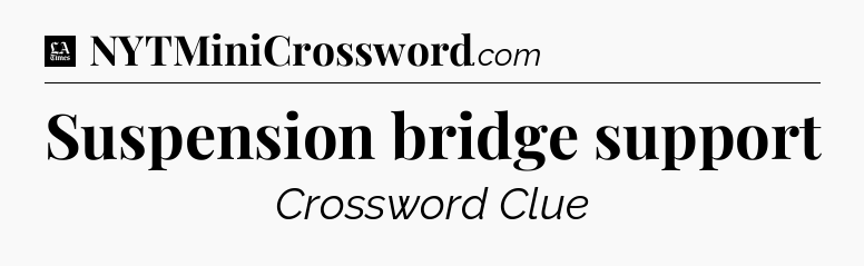 Suspension bridge support - LA Times Crossword