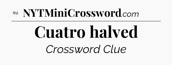 Cuatro halved - WSJ Crossword