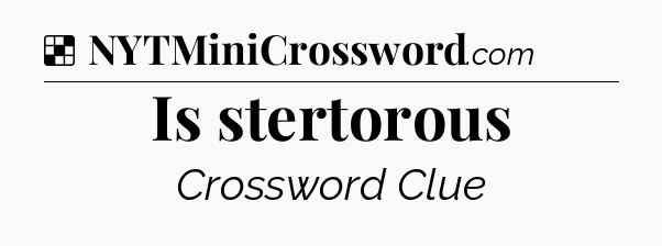 Solution: Is stertorous - NYT Crossword