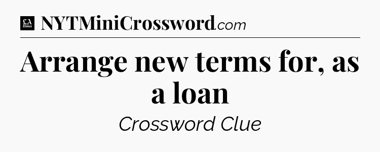 Arrange new terms for, as a loan - LA Times Crossword