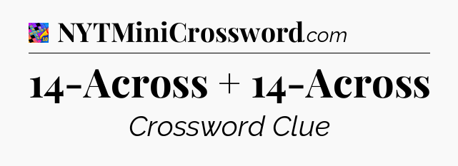 14-Across + 14-Across Crossword Clue