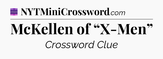 McKellen of “X-Men” - Thomas Joseph Crossword