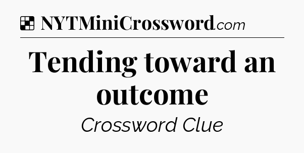 Solution: Tending toward an outcome - NYT Crossword