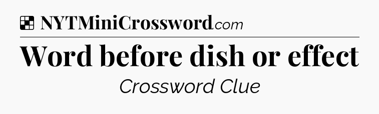 Solution: Word before dish or effect - NYT Crossword