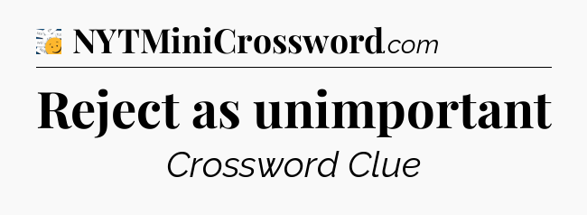 Reject as unimportant - 7 Little Words