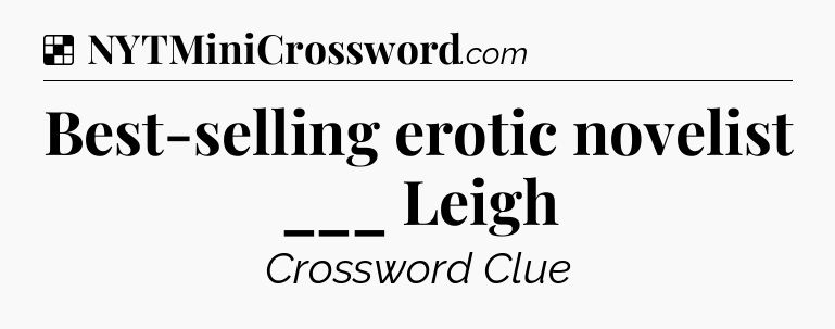 Solution: Best-selling erotic novelist ___ Leigh - NYT Crossword