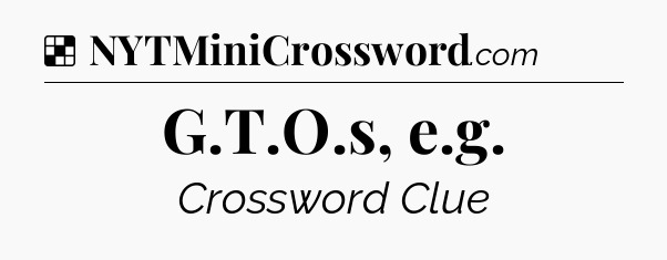 Solution: G.T.O.s, e.g - NYT Crossword