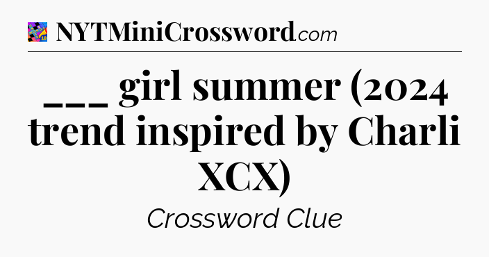 ___ girl summer (2024 trend inspired by Charli XCX) Crossword Clue