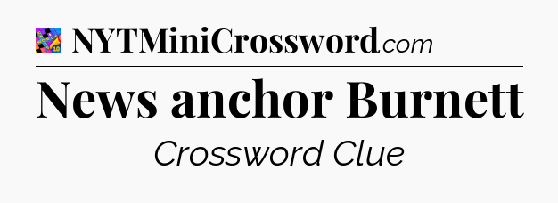 News anchor Burnett Crossword Clue