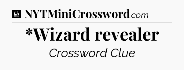 *Wizard revealer - LA Times Crossword