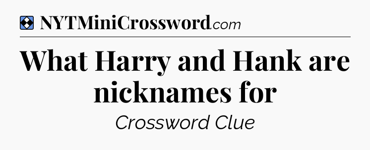 Solution: What Harry and Hank are nicknames for - NYT Mini Crossword