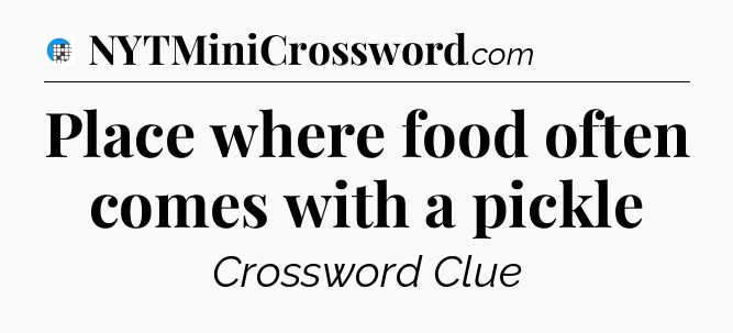 Place where food often comes with a pickle Crossword Clue