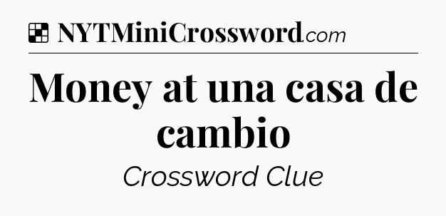 Solution: Money at una casa de cambio - NYT Crossword