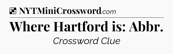 Solution: Where Hartford is: Abbr - NYT Crossword