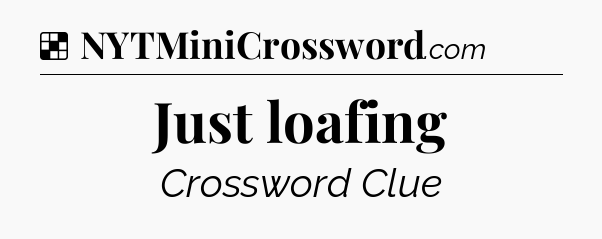 Solution: Just loafing - NYT Crossword