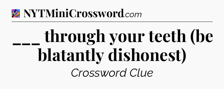 ___ through your teeth (be blatantly dishonest) Crossword Clue