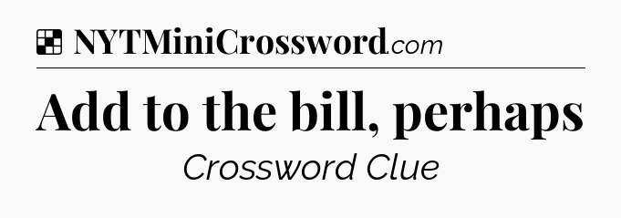 Solution: Add to the bill, perhaps - NYT Crossword