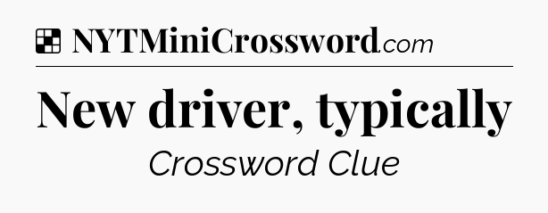Solution: New driver, typically - NYT Crossword
