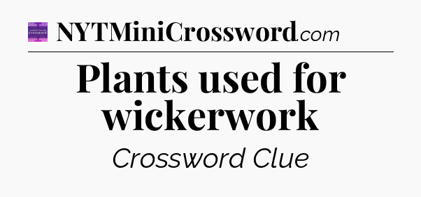 Plants used for wickerwork - Thomas Joseph Crossword