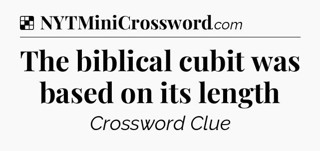Solution: The biblical cubit was based on its length - NYT Crossword