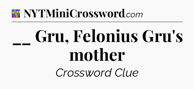 __ Gru, Felonius Gru's mother Codycross