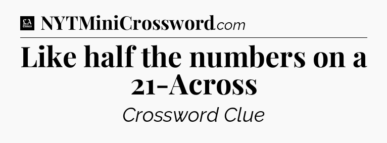 Like half the numbers on a 21-Across - LA Times Crossword