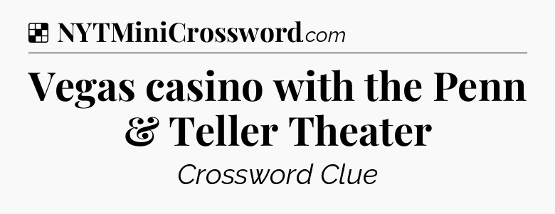 Solution: Vegas casino with the Penn & Teller Theater - NYT Crossword