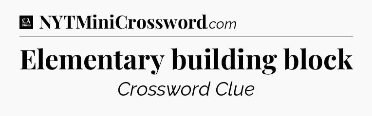Elementary building block - LA Times Crossword