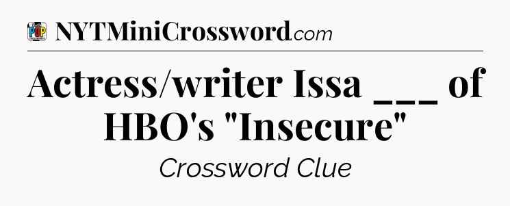 Actress/writer Issa ___ of HBO's 