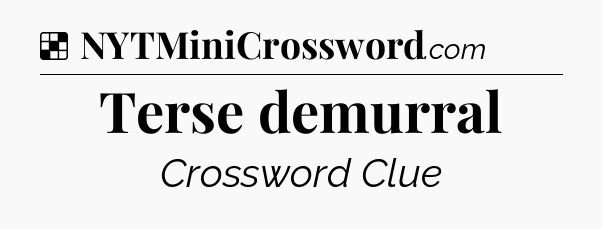 Solution: Terse demurral - NYT Crossword