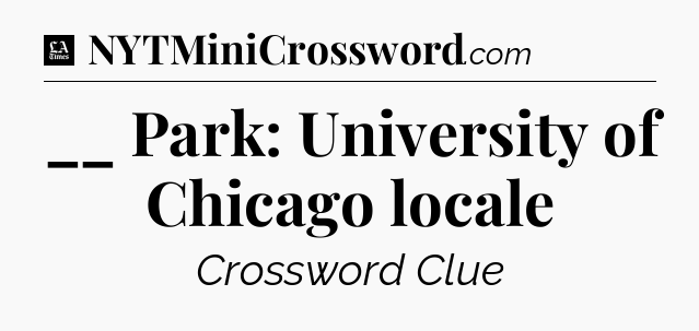 __ Park: University of Chicago locale - LA Times Crossword