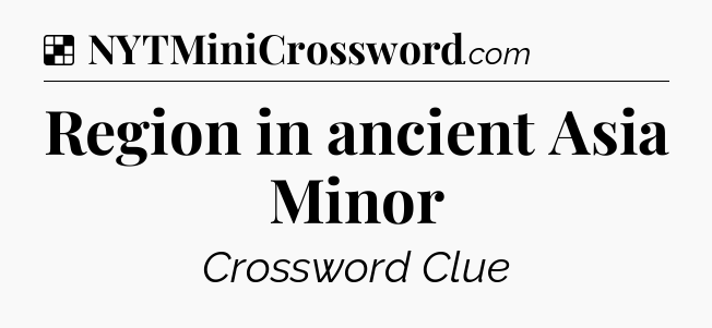 Solution: Region in ancient Asia Minor - NYT Crossword