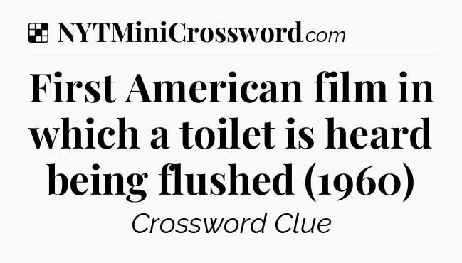 Solution: First American film in which a toilet is heard being flushed (1960) - NYT Crossword