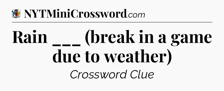 Rain ___ (break in a game due to weather) Crossword Clue