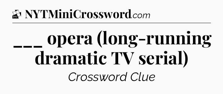 ___ opera (long-running dramatic TV serial) - Daily Themed Classic Crossword