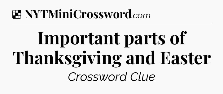 Solution: Important parts of Thanksgiving and Easter - NYT Crossword