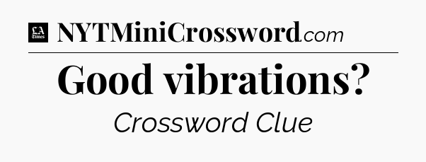 Good vibrations - LA Times Crossword
